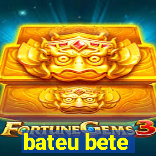 bateu bete